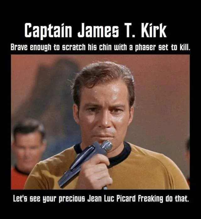 kirk scratches chin w phaser have your precious picard do that